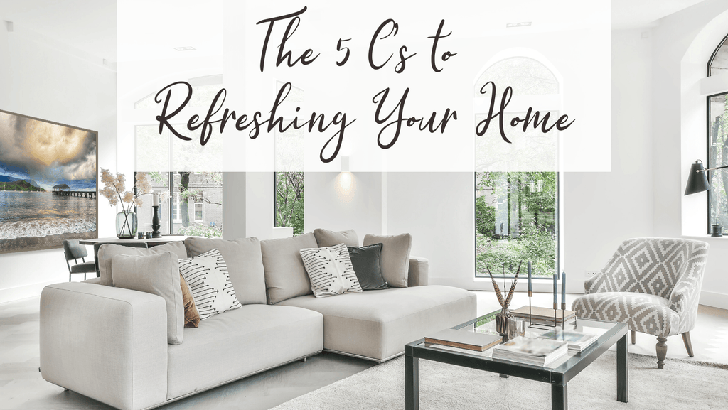 The 5 Cs to Refreshing Your Home- Without Buying Stuff You Don't Need!